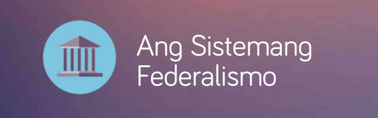 Read more about the article Federalismo: Ang kahulugan at mga posibleng epekto nito sa Pilipinas